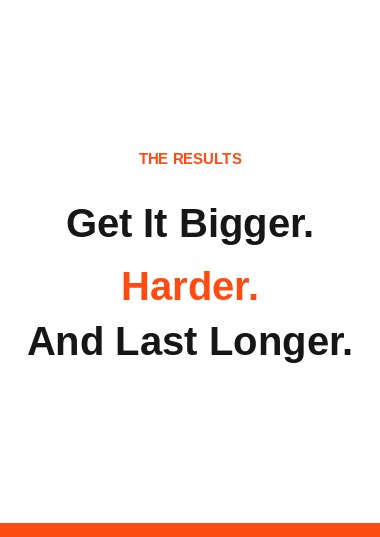 Get it bigger, harder, and last longer